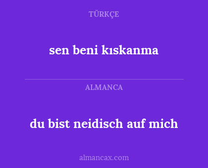 sen beni kıskanma - du bist neidisch auf mich