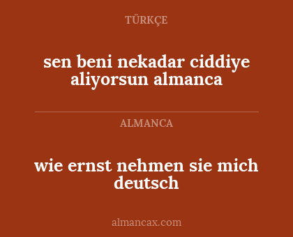 wie ernst nehmen sie mich deutsch - sen beni nekadar ciddiye aliyorsun almanca