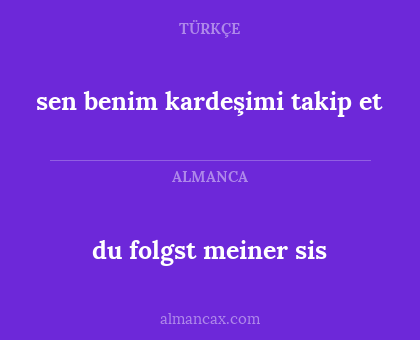 du folgst meiner sis - sen benim kardeşimi takip et