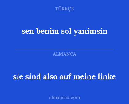 sen benim sol yanimsin - sie sind also auf meine linke