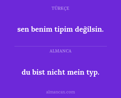 sen benim tipim değilsin. - du bist nicht mein typ.
