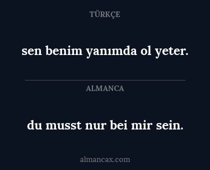du musst nur bei mir sein. - sen benim yanımda ol yeter.