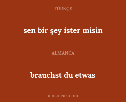 brauchst du etwas - sen bir şey ister misin