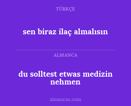 du solltest etwas medizin nehmen - sen biraz ilaç almalısın