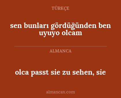 olca passt sie zu sehen, sie - sen bunları gördüğünden ben uyuyo olcam