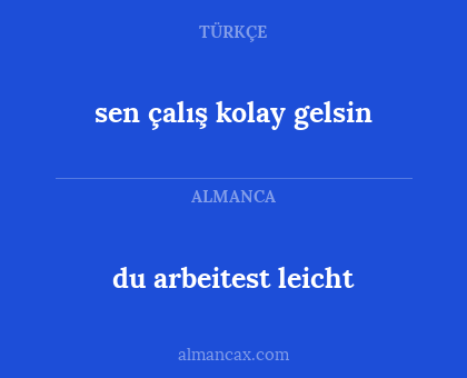 du arbeitest leicht - sen çalış kolay gelsin