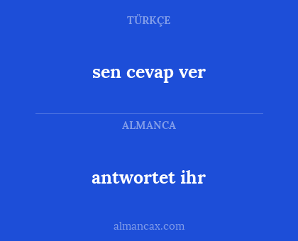 sen cevap ver - antwortet ihr