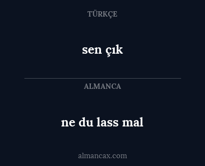 sen çık - ne du lass mal