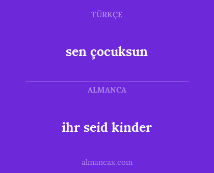 sen çocuksun - ihr seid kinder