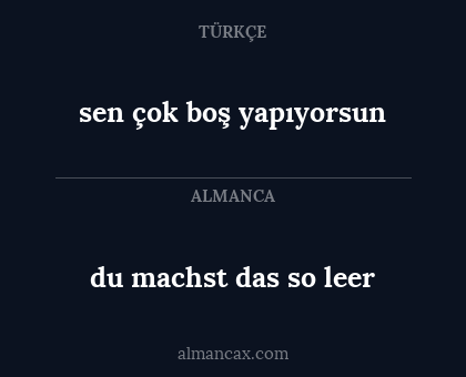 du machst das so leer - sen çok boş yapıyorsun