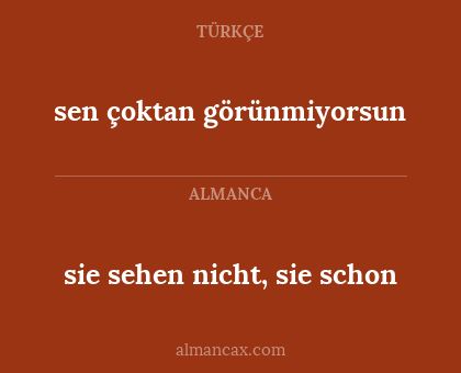 sen çoktan görünmiyorsun - sie sehen nicht, sie schon