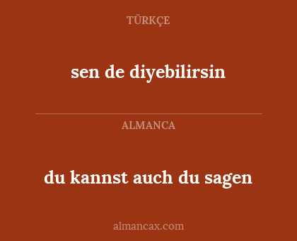 sen de diyebilirsin - du kannst auch du sagen