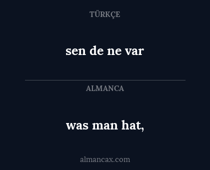was man hat, - sen de ne var