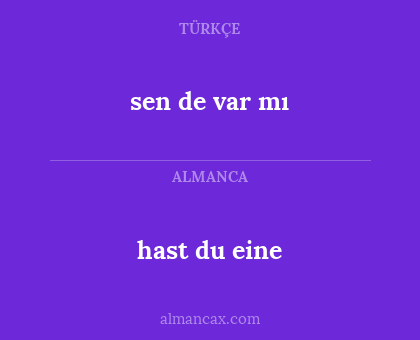 hast du eine - sen de var mı