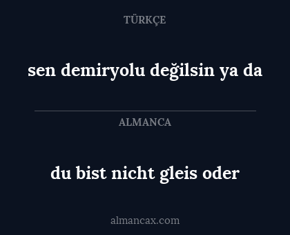 du bist nicht gleis oder - sen demiryolu değilsin ya da