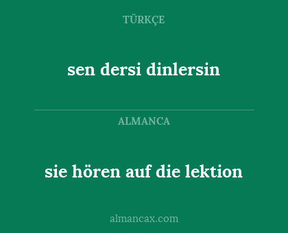 sie hören auf die lektion - sen dersi dinlersin