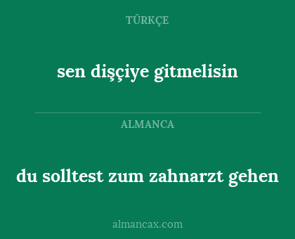 sen dişçiye gitmelisin - du solltest zum zahnarzt gehen