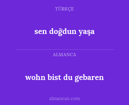 wohn bist du gebaren - sen doğdun yaşa