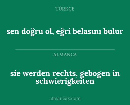 sen doğru ol, eğri belasını bulur - sie werden rechts, gebogen in schwierigkeiten