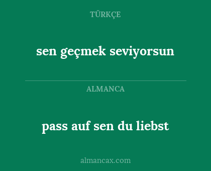 sen geçmek seviyorsun - pass auf sen du liebst