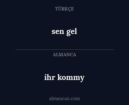 sen gel - ihr kommy