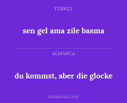 du kommst, aber die glocke - sen gel ama zile basma