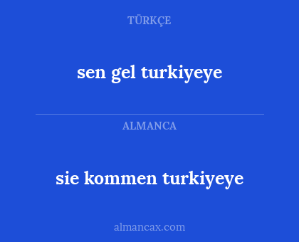 sen gel turkiyeye - sie kommen turkiyeye