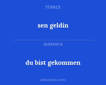 du bist gekommen - sen geldin