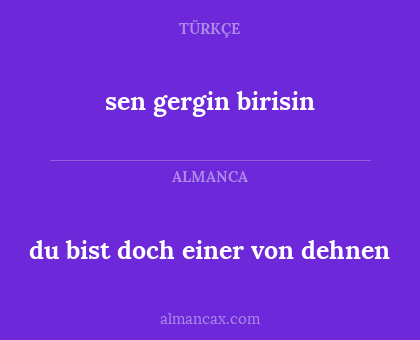 sen gergin birisin - du bist doch einer von dehnen