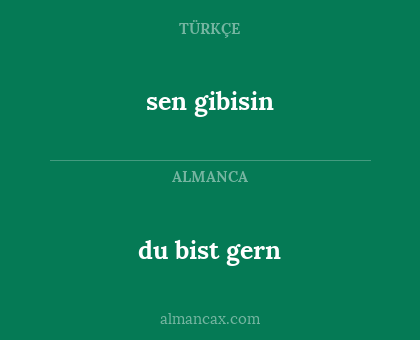 sen gibisin - du bist gern