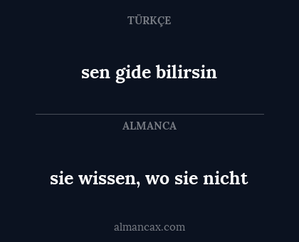 sen gide bilirsin - sie wissen, wo sie nicht