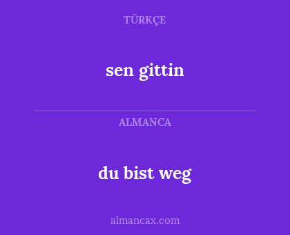 sen gittin - du bist weg