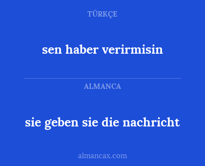 sie geben sie die nachricht - sen haber verirmisin