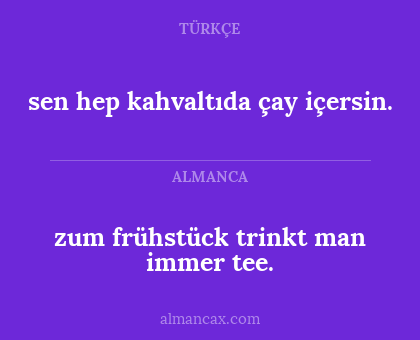 sen hep kahvaltıda çay içersin. - zum frühstück trinkt man immer tee.