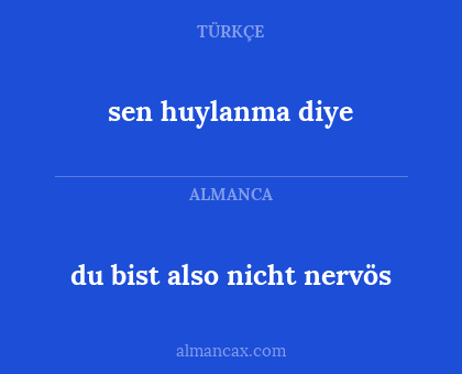 sen huylanma diye - du bist also nicht nervös