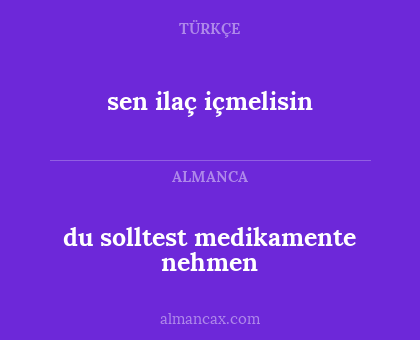sen ilaç içmelisin - du solltest medikamente nehmen