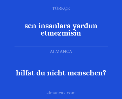 sen insanlara yardım etmezmisin - hilfst du nicht menschen?