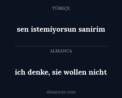ich denke, sie wollen nicht - sen istemiyorsun sanirim