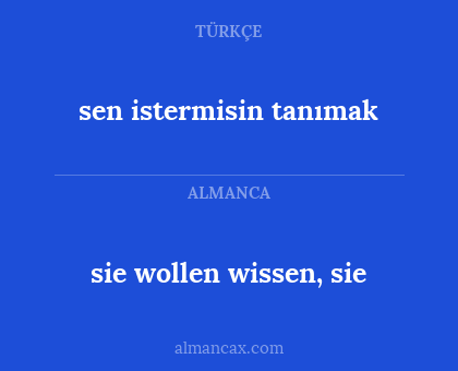 sen istermisin tanımak - sie wollen wissen, sie