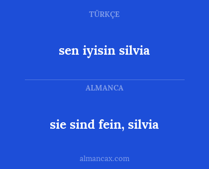 sie sind fein, silvia - sen iyisin silvia