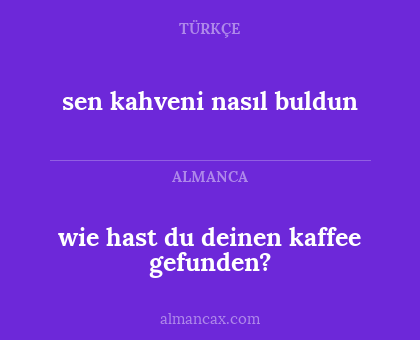 sen kahveni nasıl buldun - wie hast du deinen kaffee gefunden?