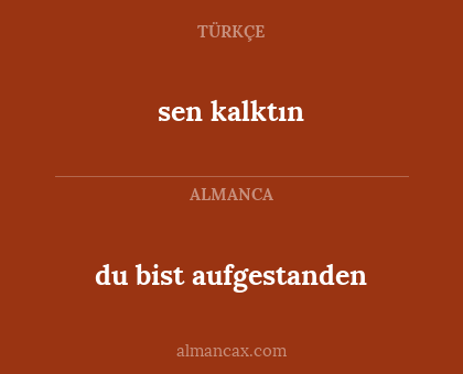sen kalktın - du bist aufgestanden