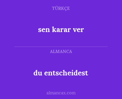 sen karar ver - du entscheidest