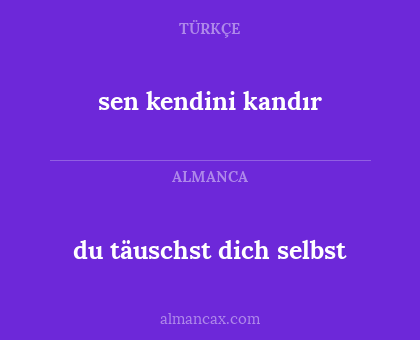 du täuschst dich selbst - sen kendini kandır