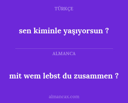 sen kiminle yaşıyorsun ? - mit wem lebst du zusammen ?