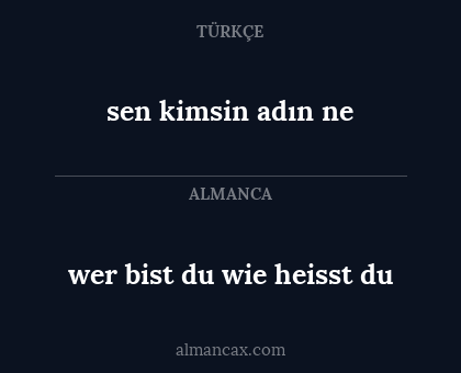 sen kimsin adın ne - wer bist du
wie heisst du