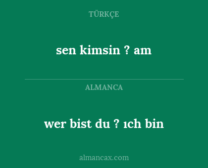 wer bist du ? ıch bin - sen kimsin ? am