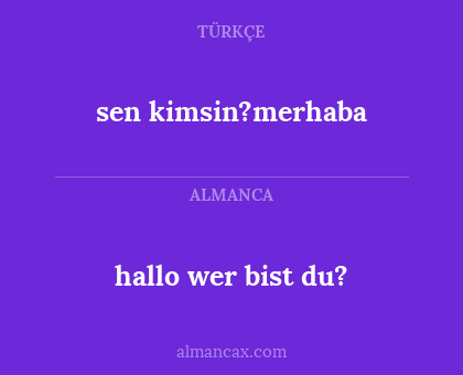 sen kimsin?merhaba - hallo wer bist du?