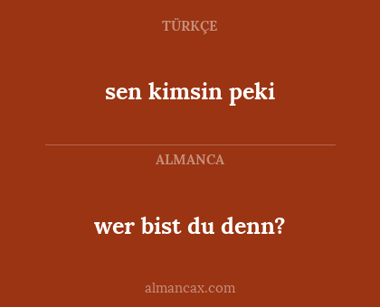 sen kimsin peki - wer bist du denn?