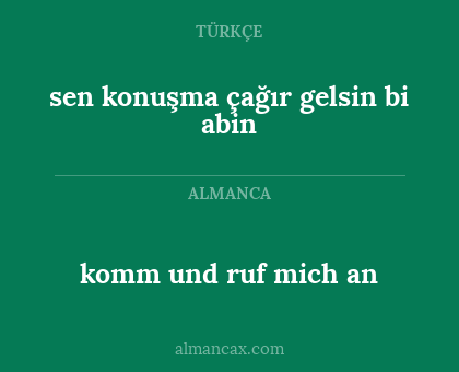komm und ruf mich an - sen konuşma çağır gelsin bi abin